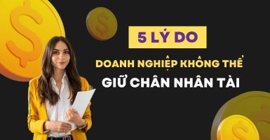 5 LÝ DO DOANH NGHIỆP KHÔNG THỂ GIỮ CHÂN NHÂN TÀI