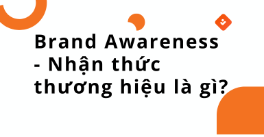 Brand Awareness - Nhận thức thương hiệu là gì?