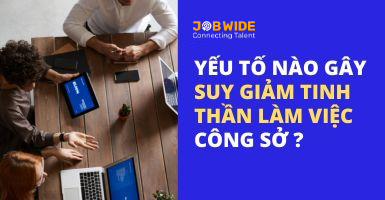 YẾU TỐ NÀO GÂY SUY GIẢM TINH THẦN LÀM VIỆC CÔNG SỞ ?