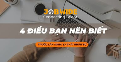 4 BÀI HỌC BẠN NÊN BIẾT ĐỂ KHÔNG BỊ ẢNH HƯỞNG TRƯỚC LÀN SÓNG SA THẢI NHÂN SỰ