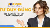 Tư duy đúng khi đặt câu hỏi cho nhà tuyển dụng