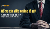 Hồ sơ xin việc online là gì? Cách tạo hồ sơ xin việc online chuẩn nhất