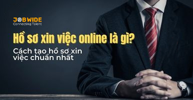 Hồ sơ xin việc online là gì? Cách tạo hồ sơ xin việc online chuẩn nhất