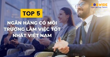 TOP 5 NGÂN HÀNG CÓ MÔI TRƯỜNG LÀM VIỆC TỐT NHẤT VIỆT NAM